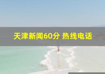 天津新闻60分 热线电话